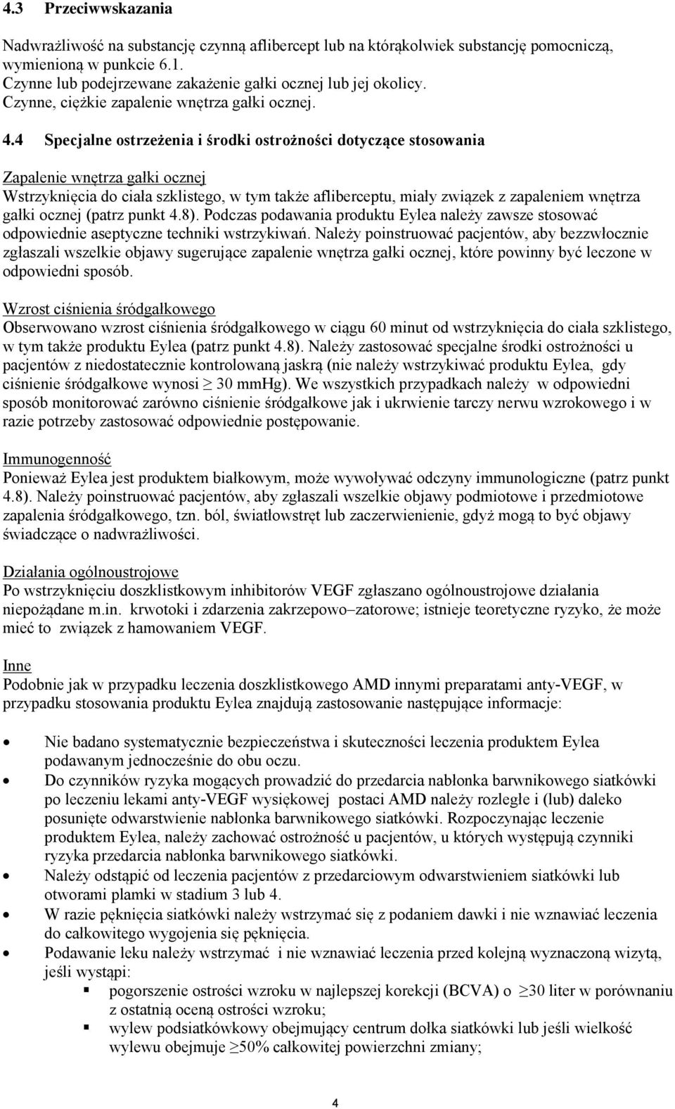 4 Specjalne ostrzeżenia i środki ostrożności dotyczące stosowania Zapalenie wnętrza gałki ocznej Wstrzyknięcia do ciała szklistego, w tym także afliberceptu, miały związek z zapaleniem wnętrza gałki