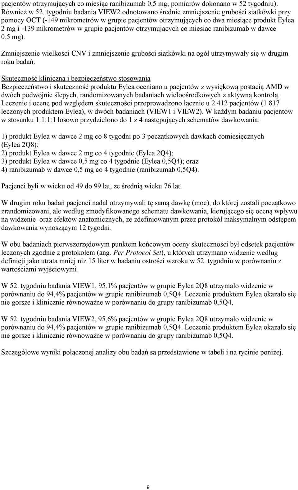 grupie pacjentów otrzymujących co miesiąc ranibizumab w dawce 0,5 mg). Zmniejszenie wielkości CNV i zmniejszenie grubości siatkówki na ogół utrzymywały się w drugim roku badań.