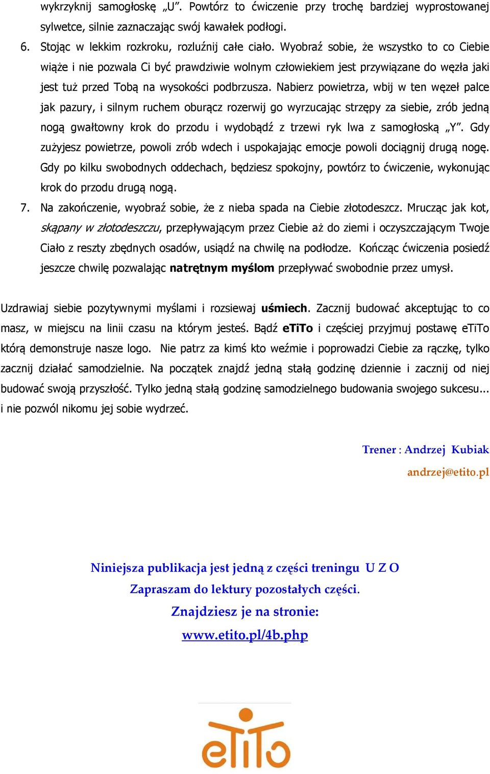 Nabierz powietrza, wbij w ten węzeł palce jak pazury, i silnym ruchem oburącz rozerwij go wyrzucając strzępy za siebie, zrób jedną nogą gwałtowny krok do przodu i wydobądź z trzewi ryk lwa z