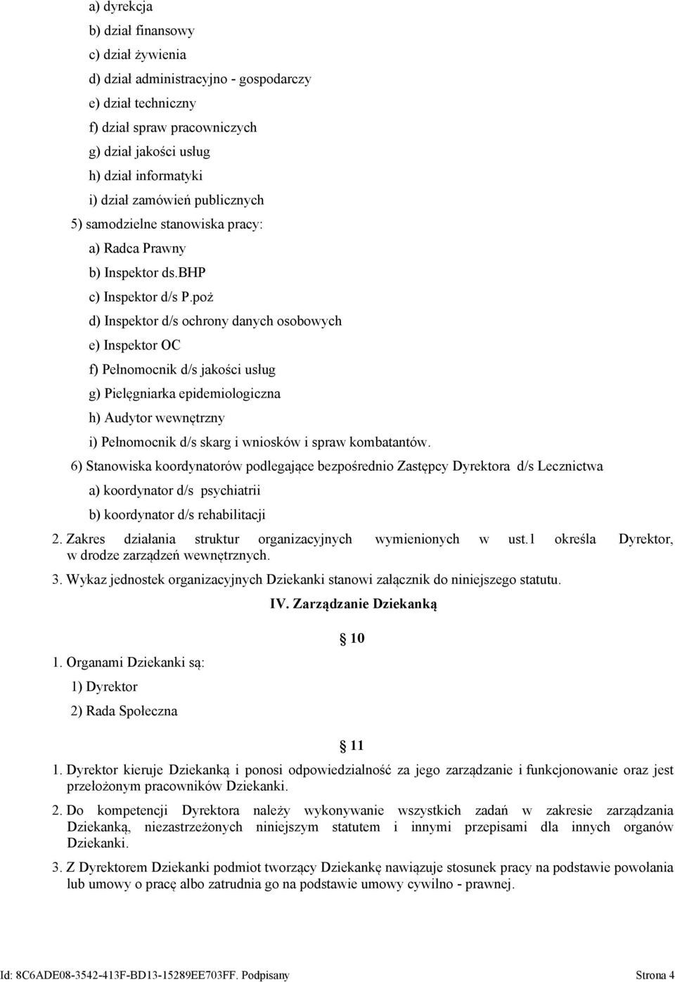 poż d) Inspektor d/s ochrony danych osobowych e) Inspektor OC f) Pełnomocnik d/s jakości usług g) Pielęgniarka epidemiologiczna h) Audytor wewnętrzny i) Pełnomocnik d/s skarg i wniosków i spraw