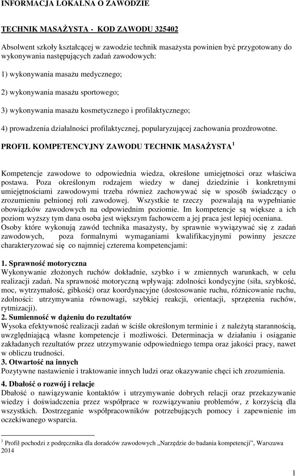 prozdrowotne. PROFIL KOMPETENCYJNY ZAWODU TECHNIK MASAŻYSTA 1 Kompetencje zawodowe to odpowiednia wiedza, określone umiejętności oraz właściwa postawa.