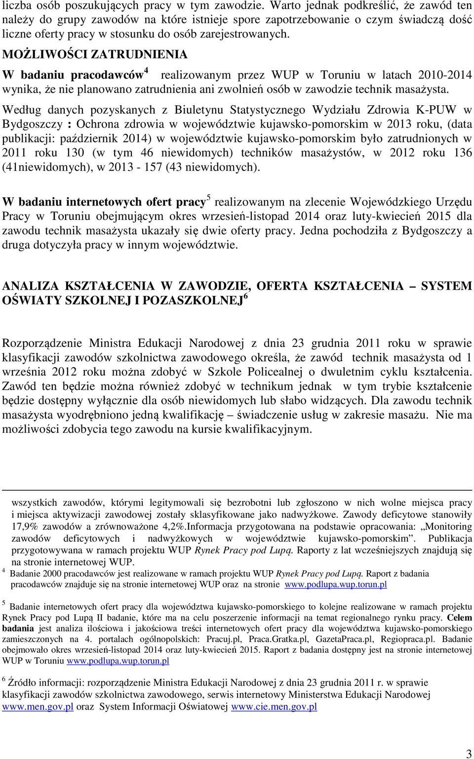 MOŻLIWOŚCI ZATRUDNIENIA W badaniu pracodawców 4 realizowanym przez WUP w Toruniu w latach 2010-2014 wynika, że nie planowano zatrudnienia ani zwolnień osób w zawodzie technik masażysta.