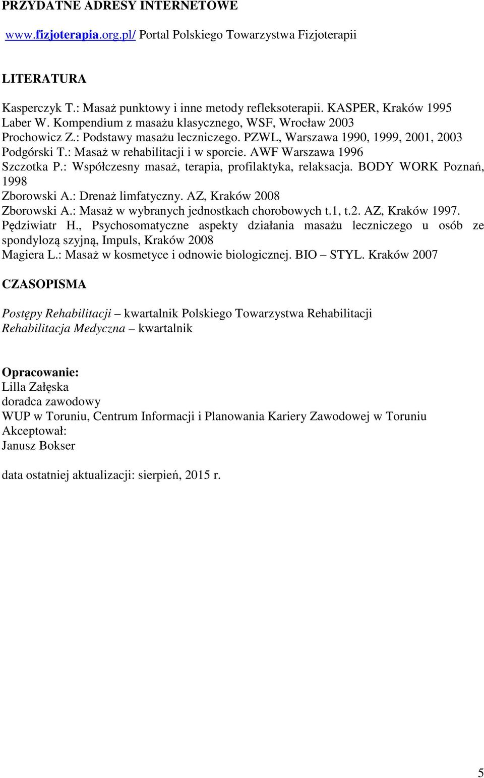 AWF Warszawa 1996 Szczotka P.: Współczesny masaż, terapia, profilaktyka, relaksacja. BODY WORK Poznań, 1998 Zborowski A.: Drenaż limfatyczny. AZ, Kraków 2008 Zborowski A.