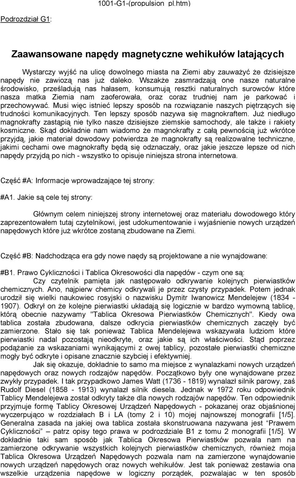 Wszakże zasmradzają one nasze naturalne środowisko, prześladują nas hałasem, konsumują resztki naturalnych surowców które nasza matka Ziemia nam zaoferowała, oraz coraz trudniej nam je parkować i