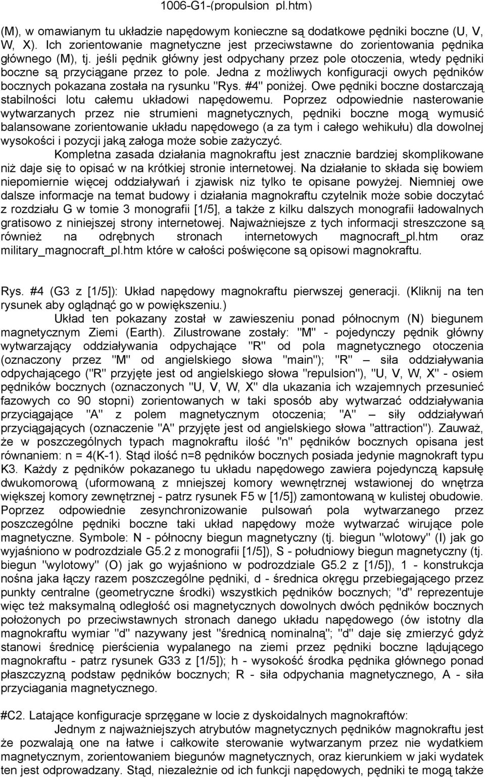 Jedna z możliwych konfiguracji owych pędników bocznych pokazana została na rysunku "Rys. #4" poniżej. Owe pędniki boczne dostarczają stabilności lotu całemu układowi napędowemu.