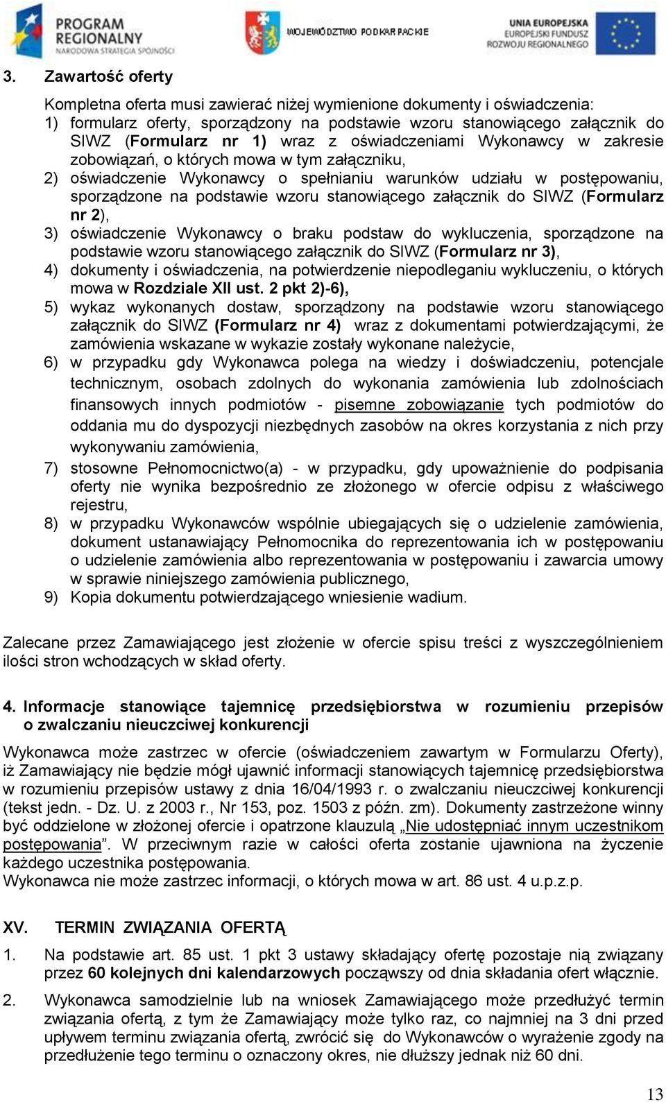 załącznik do SIWZ (Formularz nr 2), 3) oświadczenie Wykonawcy o braku podstaw do wykluczenia, sporządzone na podstawie wzoru stanowiącego załącznik do SIWZ (Formularz nr 3), 4) dokumenty i