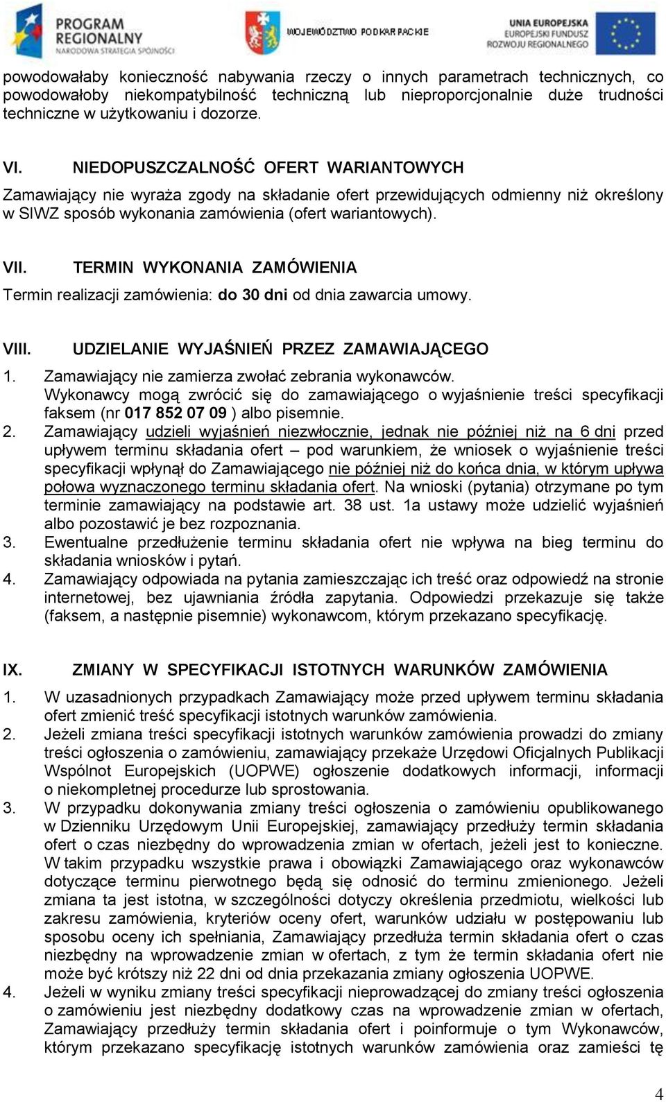 TERMIN WYKONANIA ZAMÓWIENIA Termin realizacji zamówienia: do 30 dni od dnia zawarcia umowy. VIII. UDZIELANIE WYJAŚNIEŃ PRZEZ ZAMAWIAJĄCEGO 1. Zamawiający nie zamierza zwołać zebrania wykonawców.