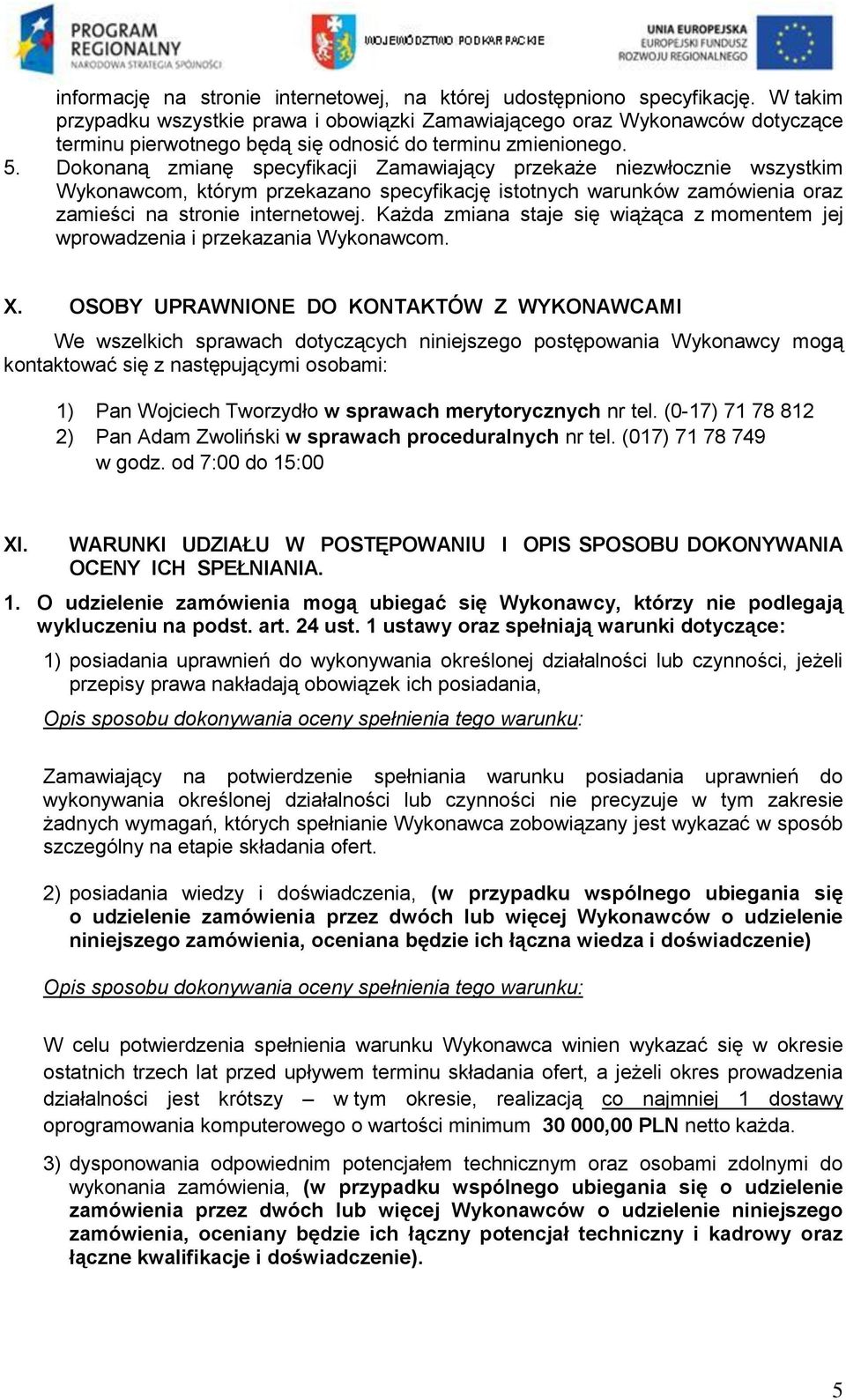 Dokonaną zmianę specyfikacji Zamawiający przekaże niezwłocznie wszystkim Wykonawcom, którym przekazano specyfikację istotnych warunków zamówienia oraz zamieści na stronie internetowej.