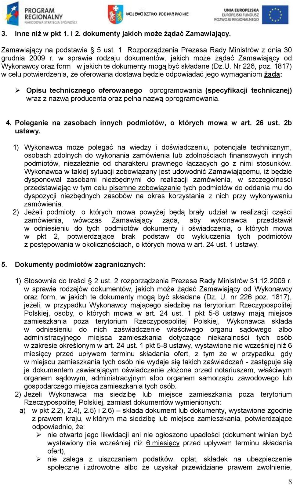 1817) w celu potwierdzenia, że oferowana dostawa będzie odpowiadać jego wymaganiom żąda: Opisu technicznego oferowanego oprogramowania (specyfikacji technicznej) wraz z nazwą producenta oraz pełna