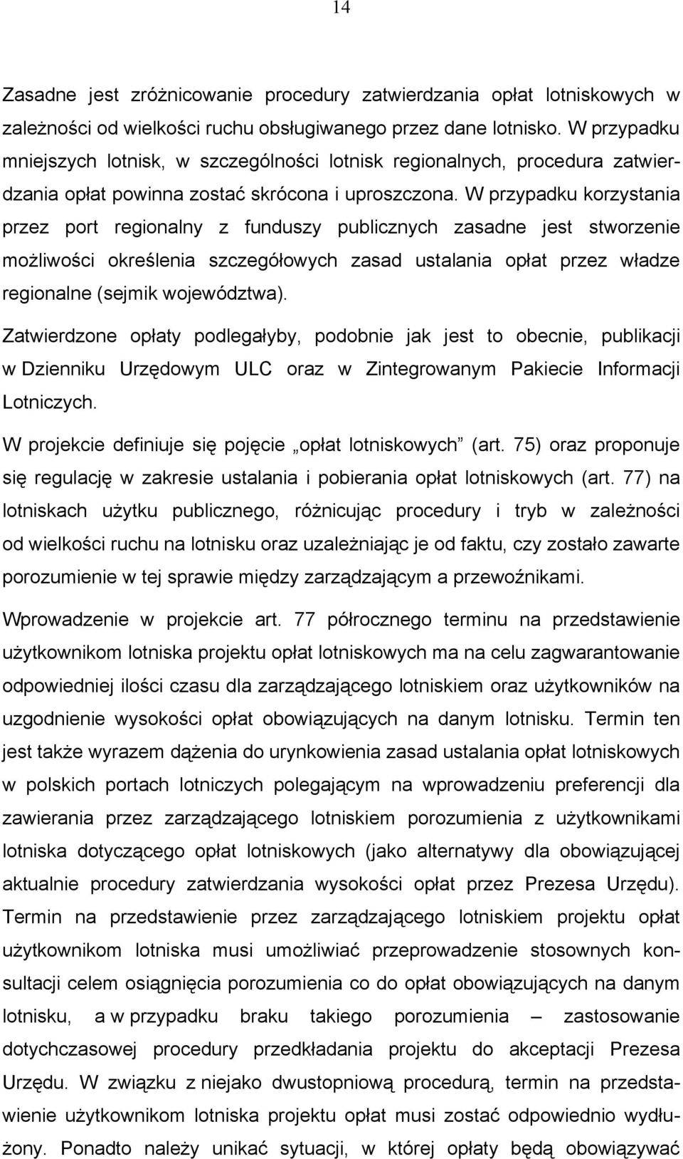 W przypadku korzystania przez port regionalny z funduszy publicznych zasadne jest stworzenie możliwości określenia szczegółowych zasad ustalania opłat przez władze regionalne (sejmik województwa).