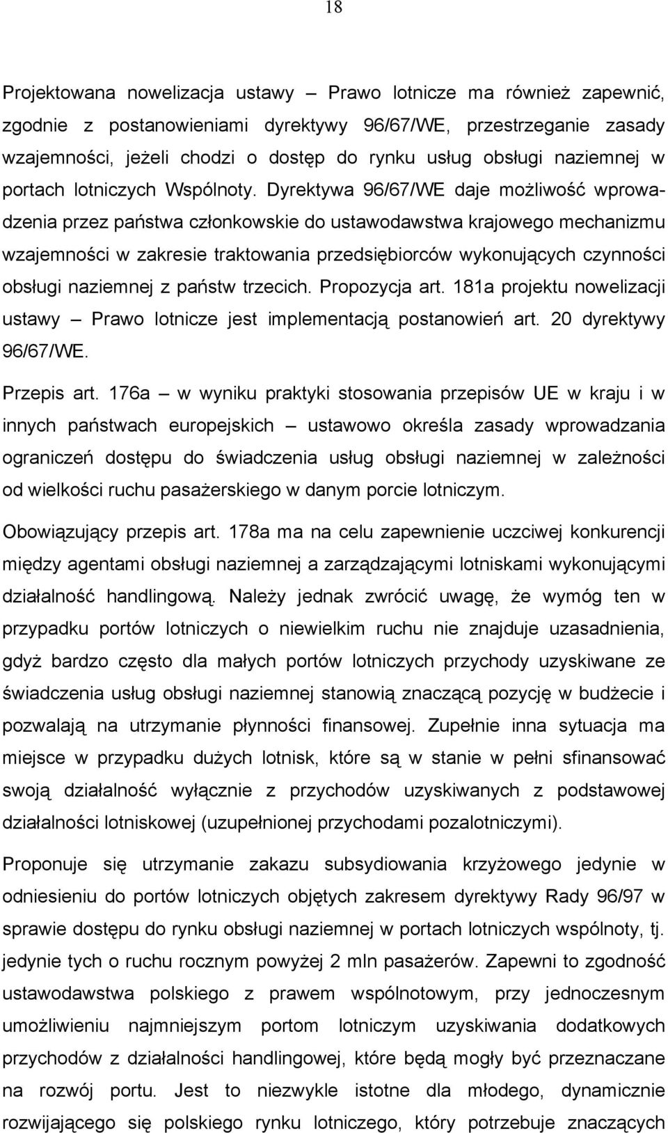 Dyrektywa 96/67/WE daje możliwość wprowadzenia przez państwa członkowskie do ustawodawstwa krajowego mechanizmu wzajemności w zakresie traktowania przedsiębiorców wykonujących czynności obsługi