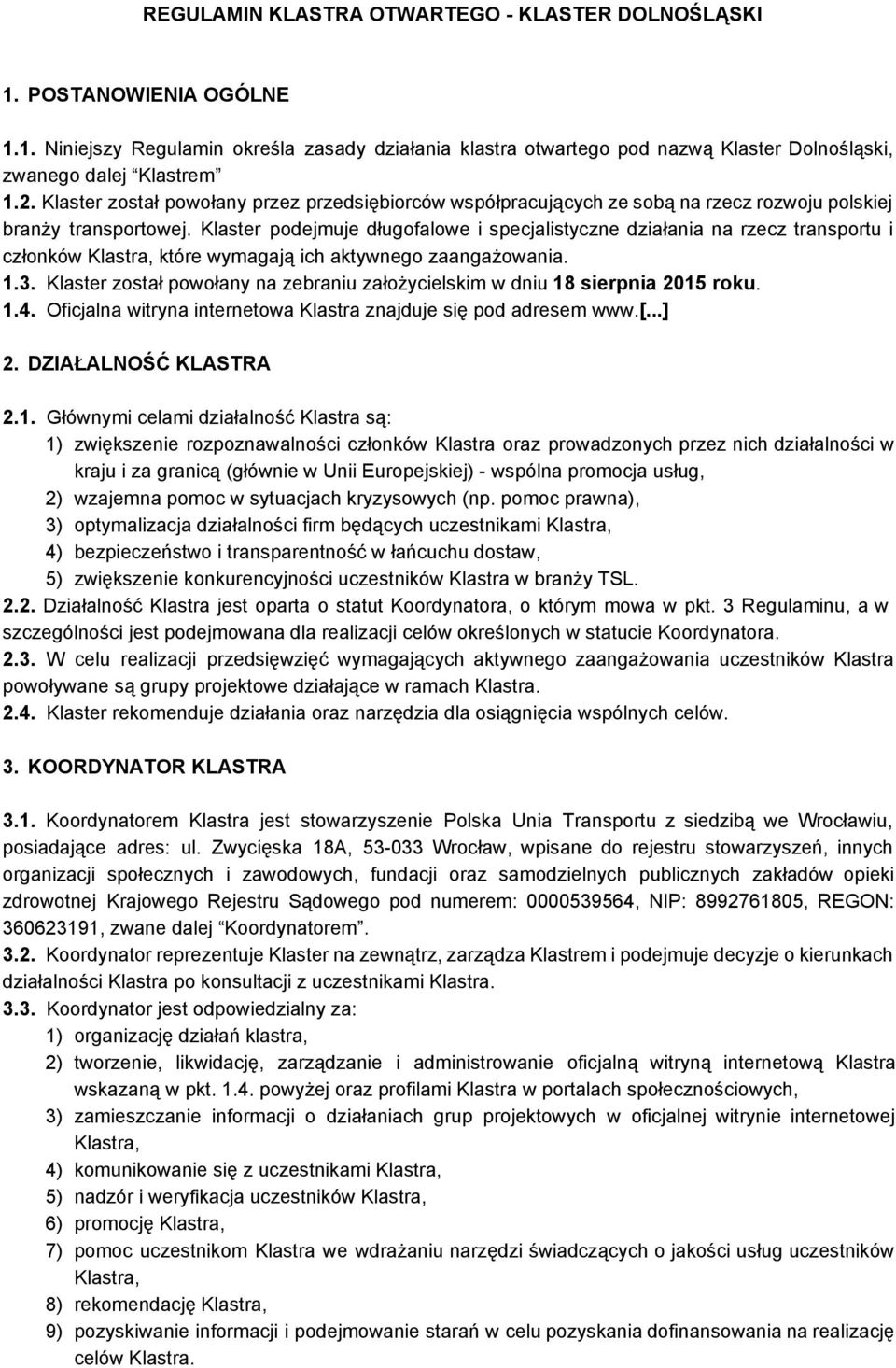 Klaster podejmuje długofalowe i specjalistyczne działania na rzecz transportu i członków Klastra, które wymagają ich aktywnego zaangażowania. 1.3.