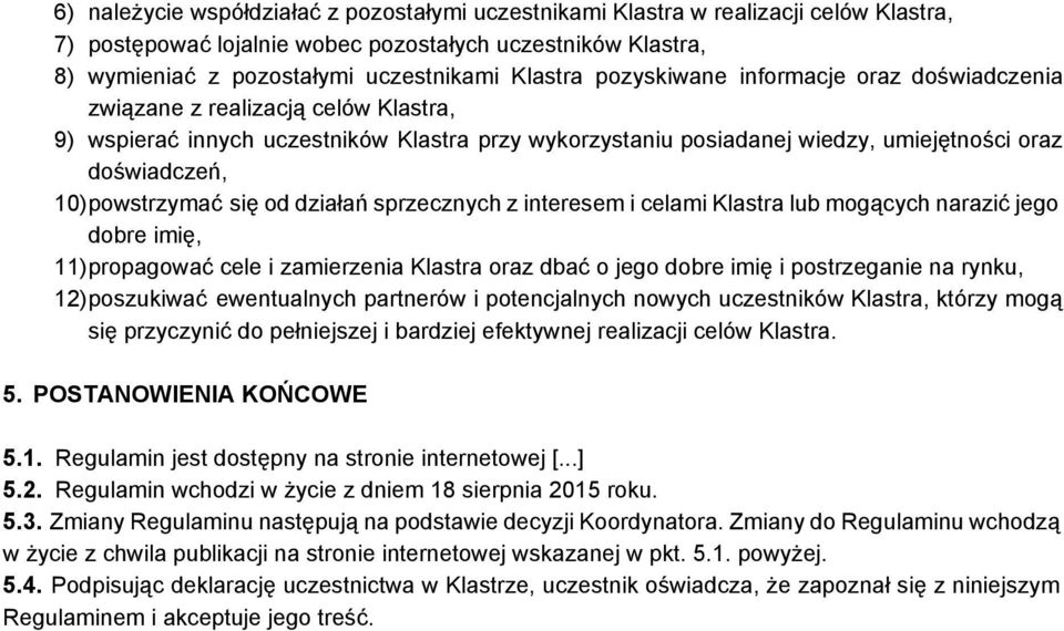 10)powstrzymać się od działań sprzecznych z interesem i celami Klastra lub mogących narazić jego dobre imię, 11)propagować cele i zamierzenia Klastra oraz dbać o jego dobre imię i postrzeganie na