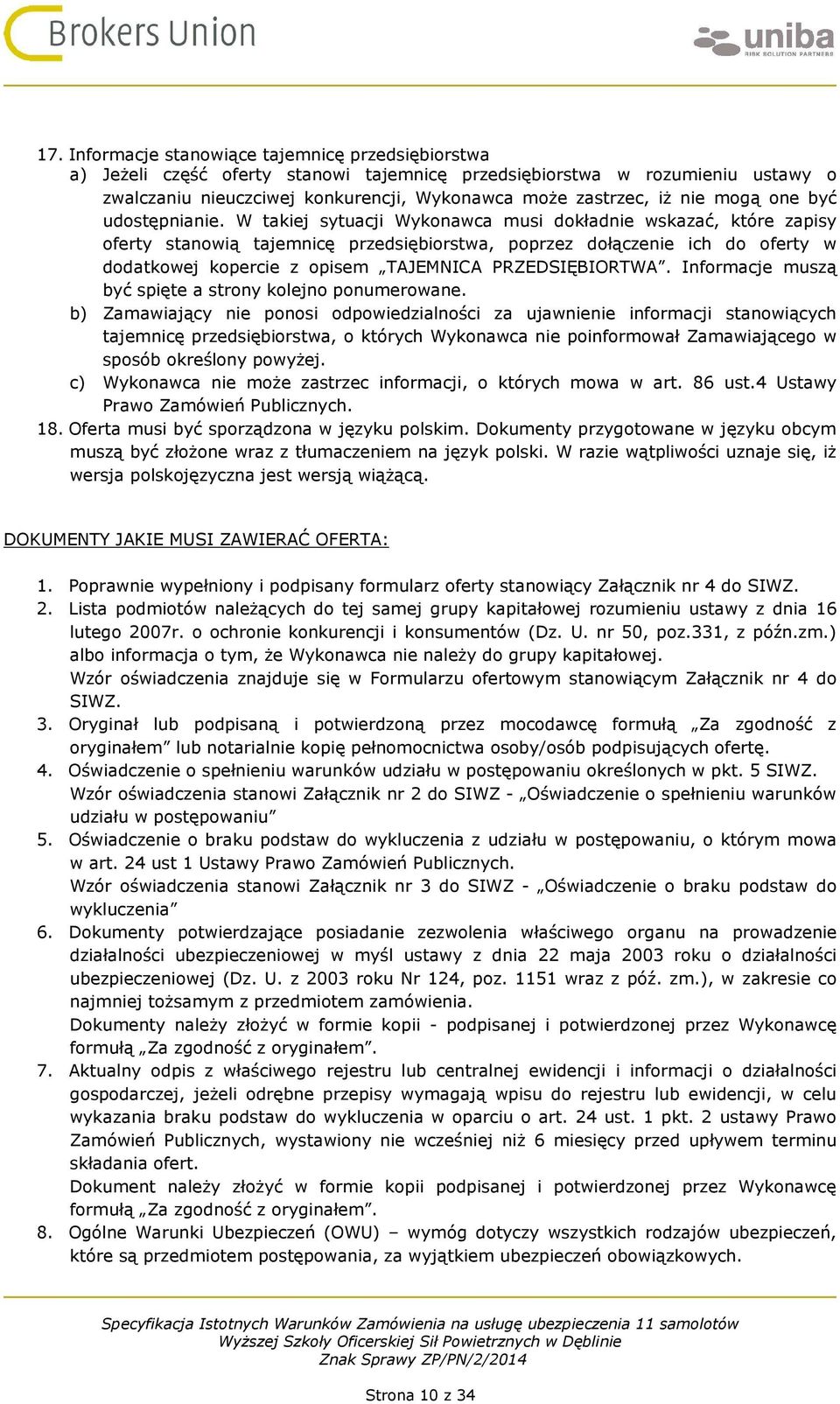 W takiej sytuacji Wykonawca musi dokładnie wskazać, które zapisy oferty stanowią tajemnicę przedsiębiorstwa, poprzez dołączenie ich do oferty w dodatkowej kopercie z opisem TAJEMNICA PRZEDSIĘBIORTWA.