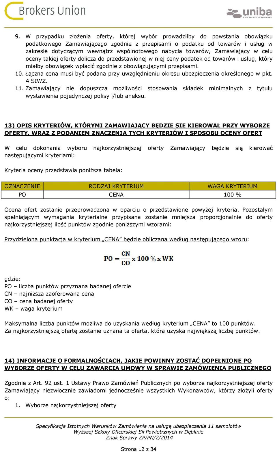 przepisami. 10. Łączna cena musi być podana przy uwzględnieniu okresu ubezpieczenia określonego w pkt. 4 SIWZ. 11.