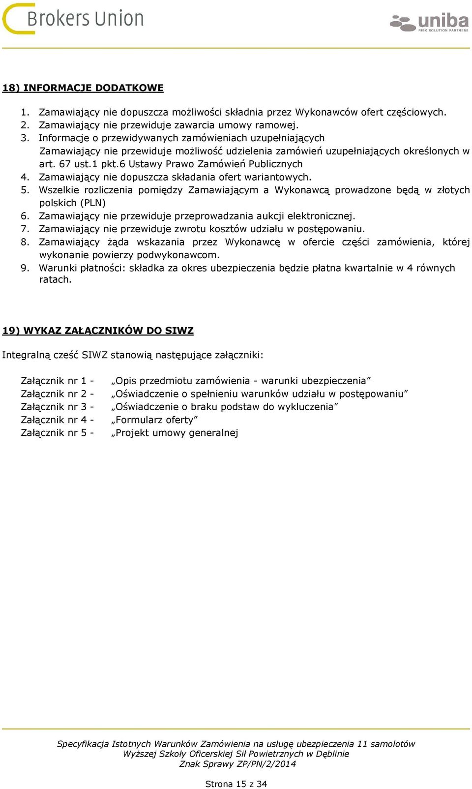 Zamawiający nie dopuszcza składania ofert wariantowych. 5. Wszelkie rozliczenia pomiędzy Zamawiającym a Wykonawcą prowadzone będą w złotych polskich (PLN) 6.