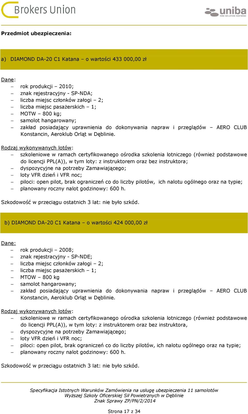 Rodzaj wykonywanych lotów: szkoleniowe w ramach certyfikowanego ośrodka szkolenia lotniczego (również podstawowe do licencji PPL(A)), w tym loty: z instruktorem oraz bez instruktora; dyspozycyjne na