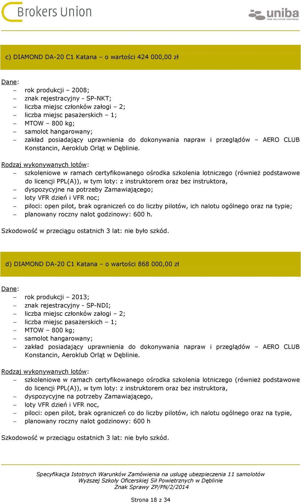 Rodzaj wykonywanych lotów: szkoleniowe w ramach certyfikowanego ośrodka szkolenia lotniczego (również podstawowe do licencji PPL(A)), w tym loty: z instruktorem oraz bez instruktora, dyspozycyjne na