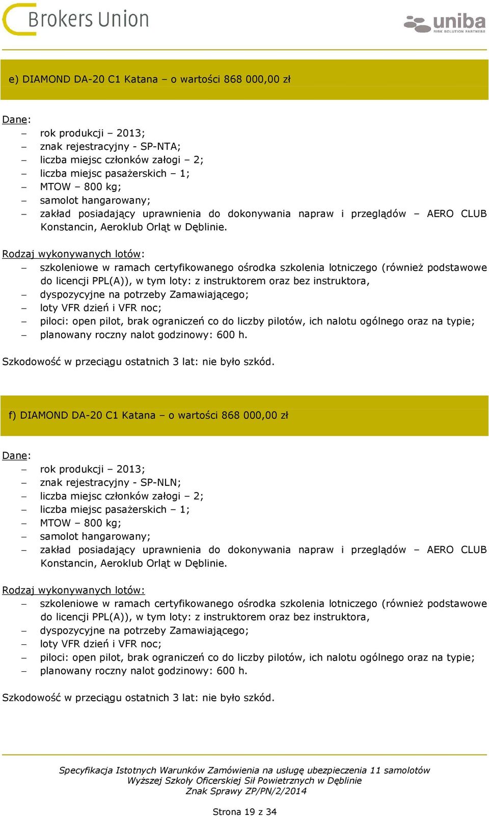 Rodzaj wykonywanych lotów: szkoleniowe w ramach certyfikowanego ośrodka szkolenia lotniczego (również podstawowe do licencji PPL(A)), w tym loty: z instruktorem oraz bez instruktora, dyspozycyjne na