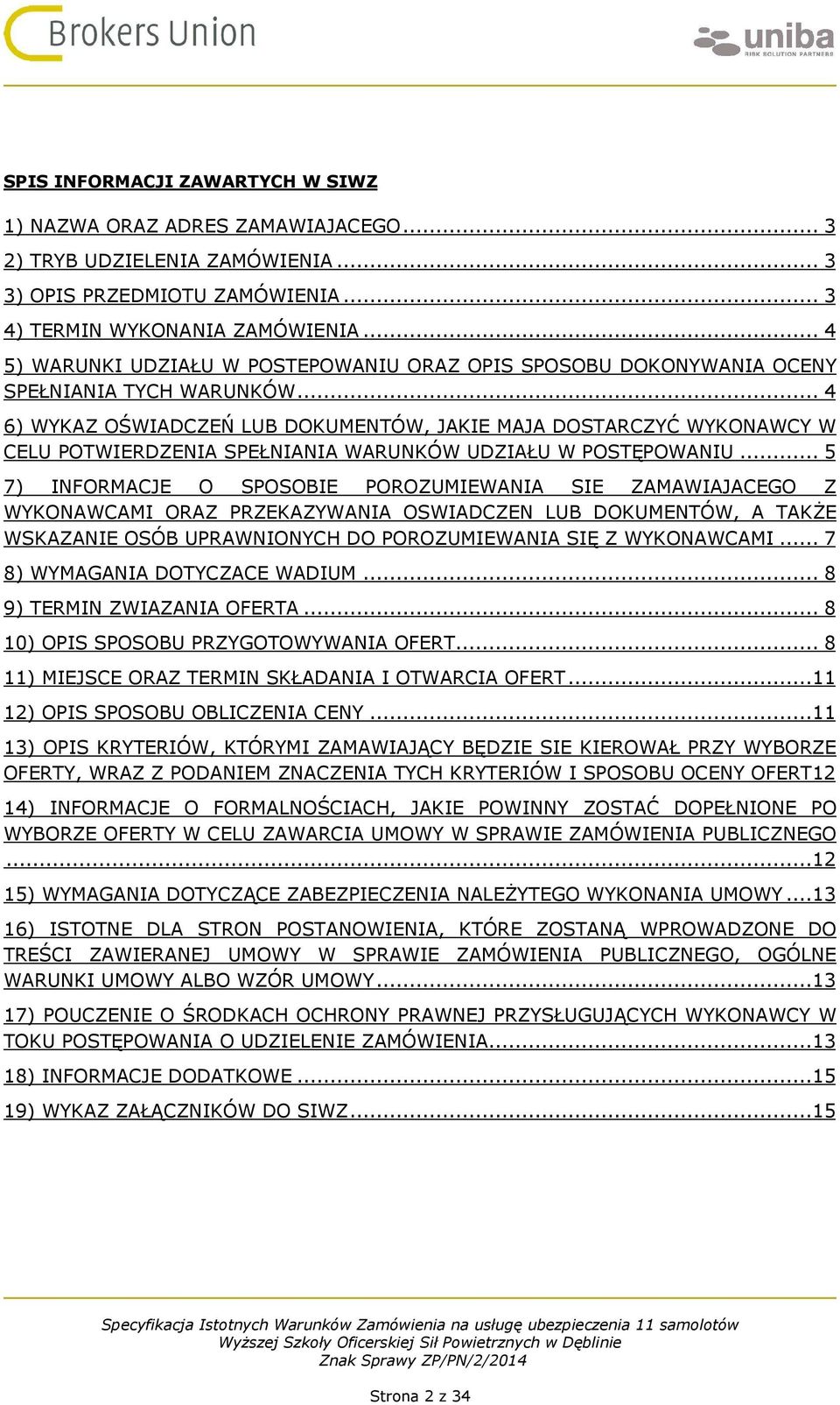 .. 4 6) WYKAZ OŚWIADCZEŃ LUB DOKUMENTÓW, JAKIE MAJA DOSTARCZYĆ WYKONAWCY W CELU POTWIERDZENIA SPEŁNIANIA WARUNKÓW UDZIAŁU W POSTĘPOWANIU.