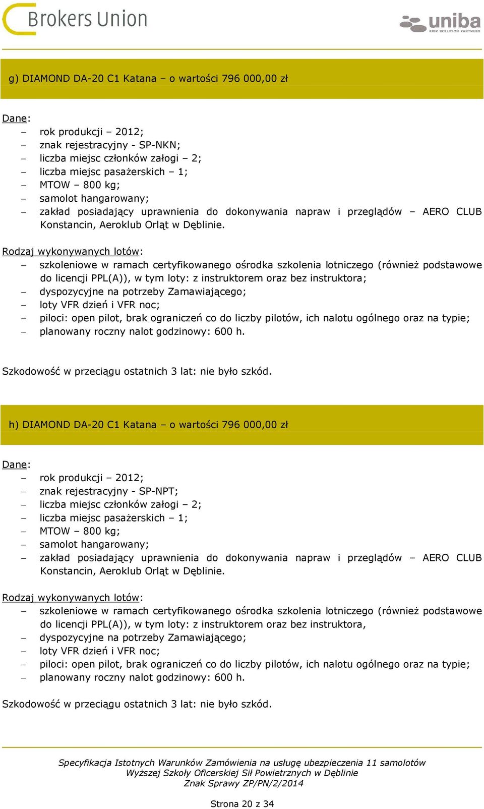 Rodzaj wykonywanych lotów: szkoleniowe w ramach certyfikowanego ośrodka szkolenia lotniczego (również podstawowe do licencji PPL(A)), w tym loty: z instruktorem oraz bez instruktora; dyspozycyjne na