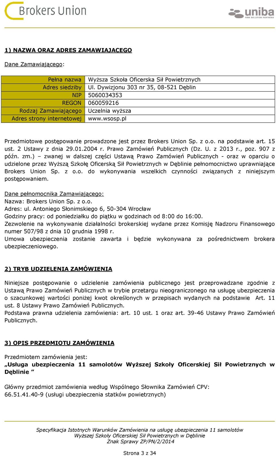 pl Przedmiotowe postępowanie prowadzone jest przez Brokers Union Sp. z o.o. na podstawie art. 15 ust. 2 Ustawy z dnia 29.01.2004 r. Prawo Zamówień Publicznych (Dz. U. z 2013 r., poz. 907 z późn. zm.