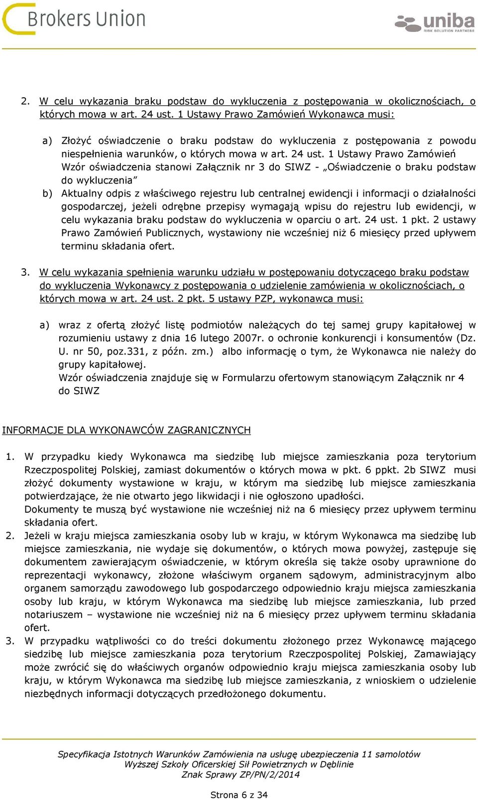 1 Ustawy Prawo Zamówień Wzór oświadczenia stanowi Załącznik nr 3 do SIWZ - Oświadczenie o braku podstaw do wykluczenia b) Aktualny odpis z właściwego rejestru lub centralnej ewidencji i informacji o