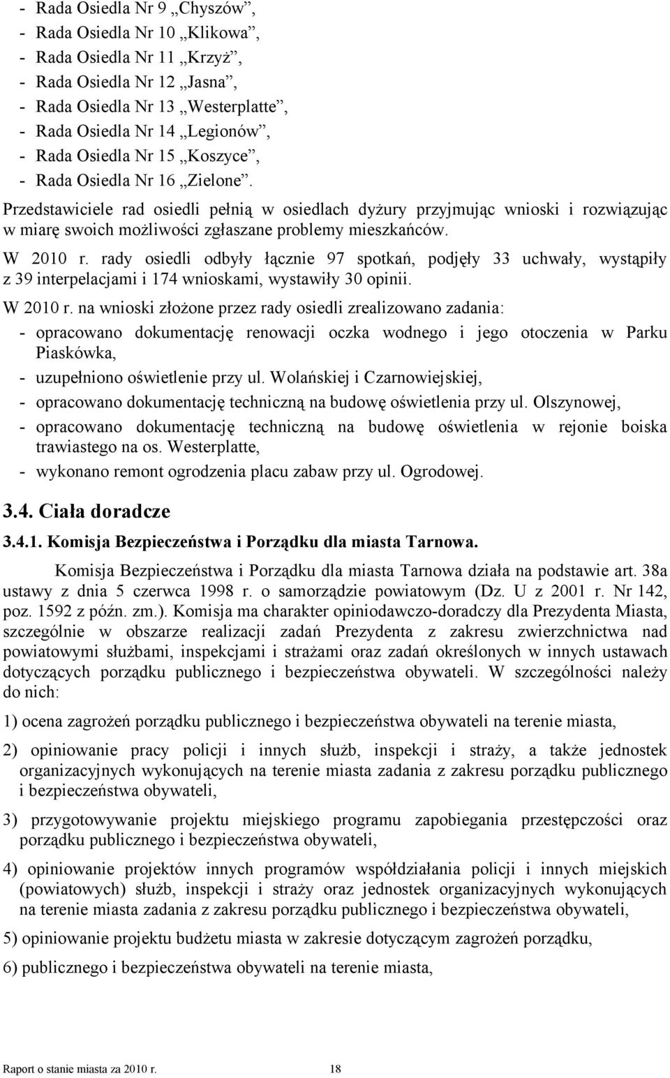 rady osiedli odbyły łącznie 97 spotkań, podjęły 33 uchwały, wystąpiły z 39 interpelacjami i 174 wnioskami, wystawiły 30 opinii. W 2010 r.