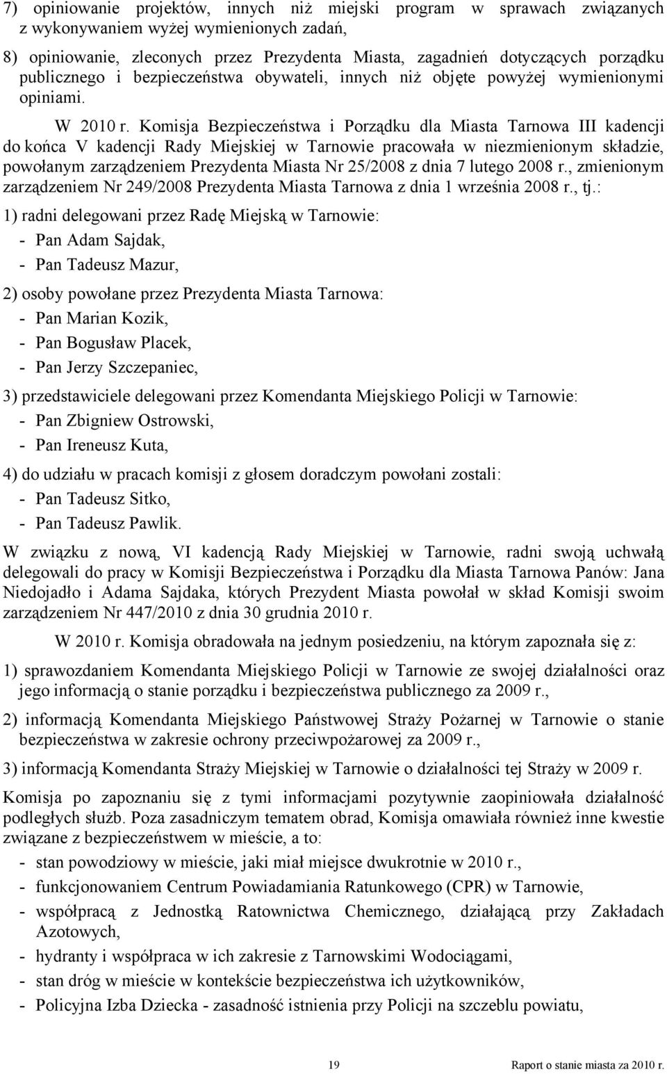 Komisja Bezpieczeństwa i Porządku dla Miasta Tarnowa III kadencji do końca V kadencji Rady Miejskiej w Tarnowie pracowała w niezmienionym składzie, powołanym zarządzeniem Prezydenta Miasta Nr 25/2008