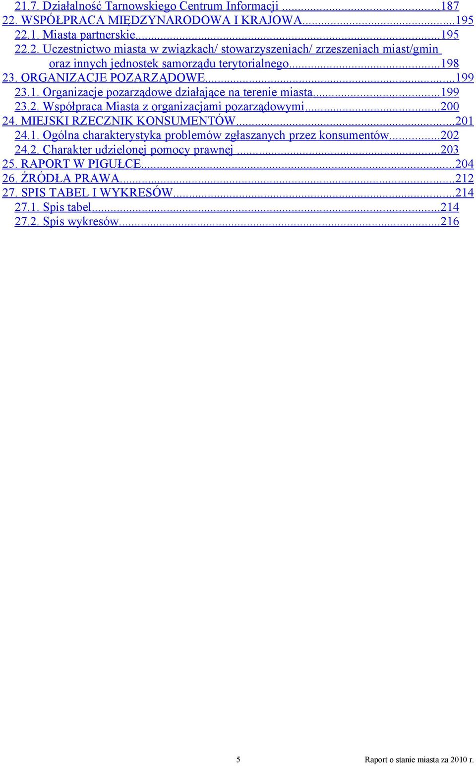 MIEJSKI RZECZNIK KONSUMENTÓW... 201 24.1. Ogólna charakterystyka problemów zgłaszanych przez konsumentów... 202 24.2. Charakter udzielonej pomocy prawnej... 203 25. RAPORT W PIGUŁCE... 204 26.
