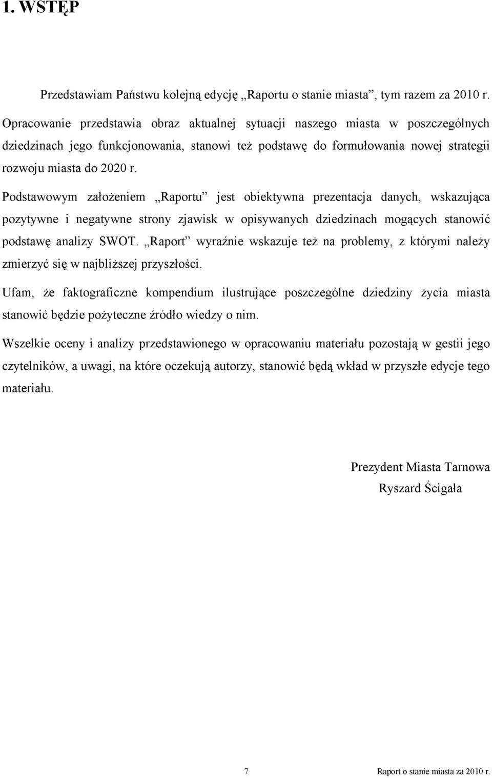 Podstawowym założeniem Raportu jest obiektywna prezentacja danych, wskazująca pozytywne i negatywne strony zjawisk w opisywanych dziedzinach mogących stanowić podstawę analizy SWOT.