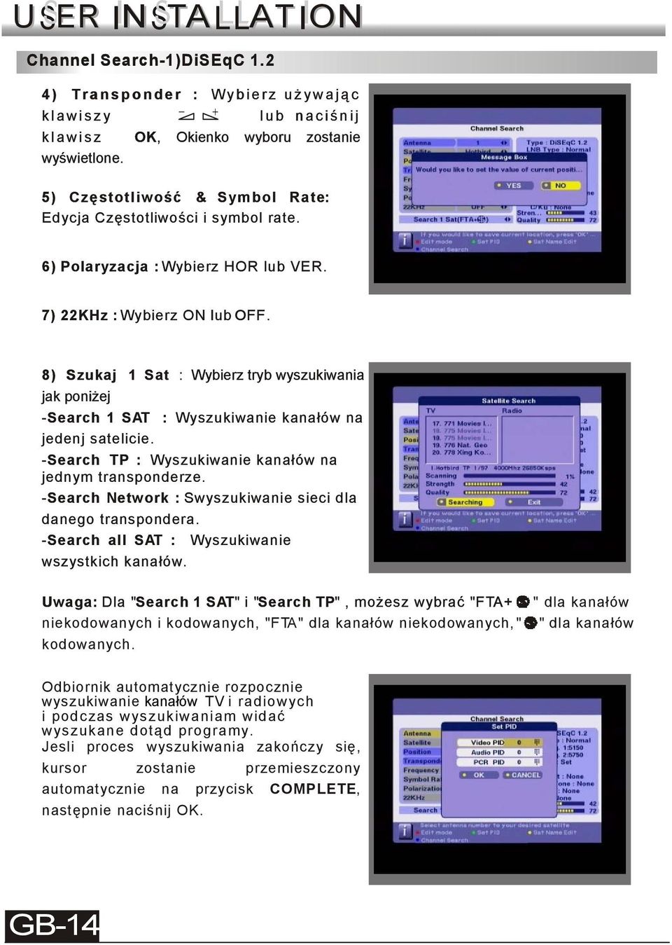 8) Szukaj 1 Sat : Wybierz tryb wyszukiwania jak poniżej -Search 1 SAT : Wyszukiwanie kanałów na jedenj satelicie. -Search TP : Wyszukiwanie kanałów na jednym transponderze.