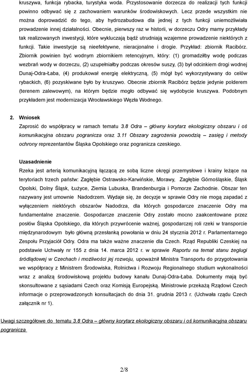 Obecnie, pierwszy raz w historii, w dorzeczu Odry mamy przykłady tak realizowanych inwestycji, które wykluczają bądź utrudniają wzajemne prowadzenie niektórych z funkcji.