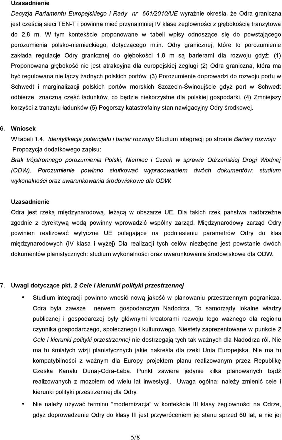 Odry granicznej, które to porozumienie zakłada regulacje Odry granicznej do głębokości 1,8 m są barierami dla rozwoju gdyż: (1) Proponowana głębokość nie jest atrakcyjna dla europejskiej żeglugi (2)