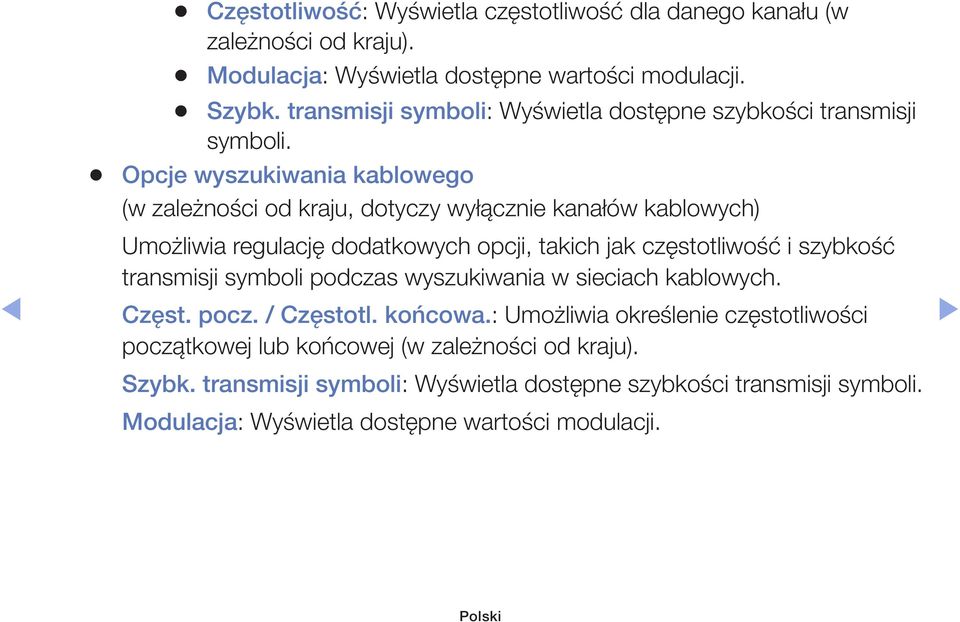 Opcje wyszukiwania kablowego (w zależności od kraju, dotyczy wyłącznie kanałów kablowych) Umożliwia regulację dodatkowych opcji, takich jak częstotliwość i szybkość