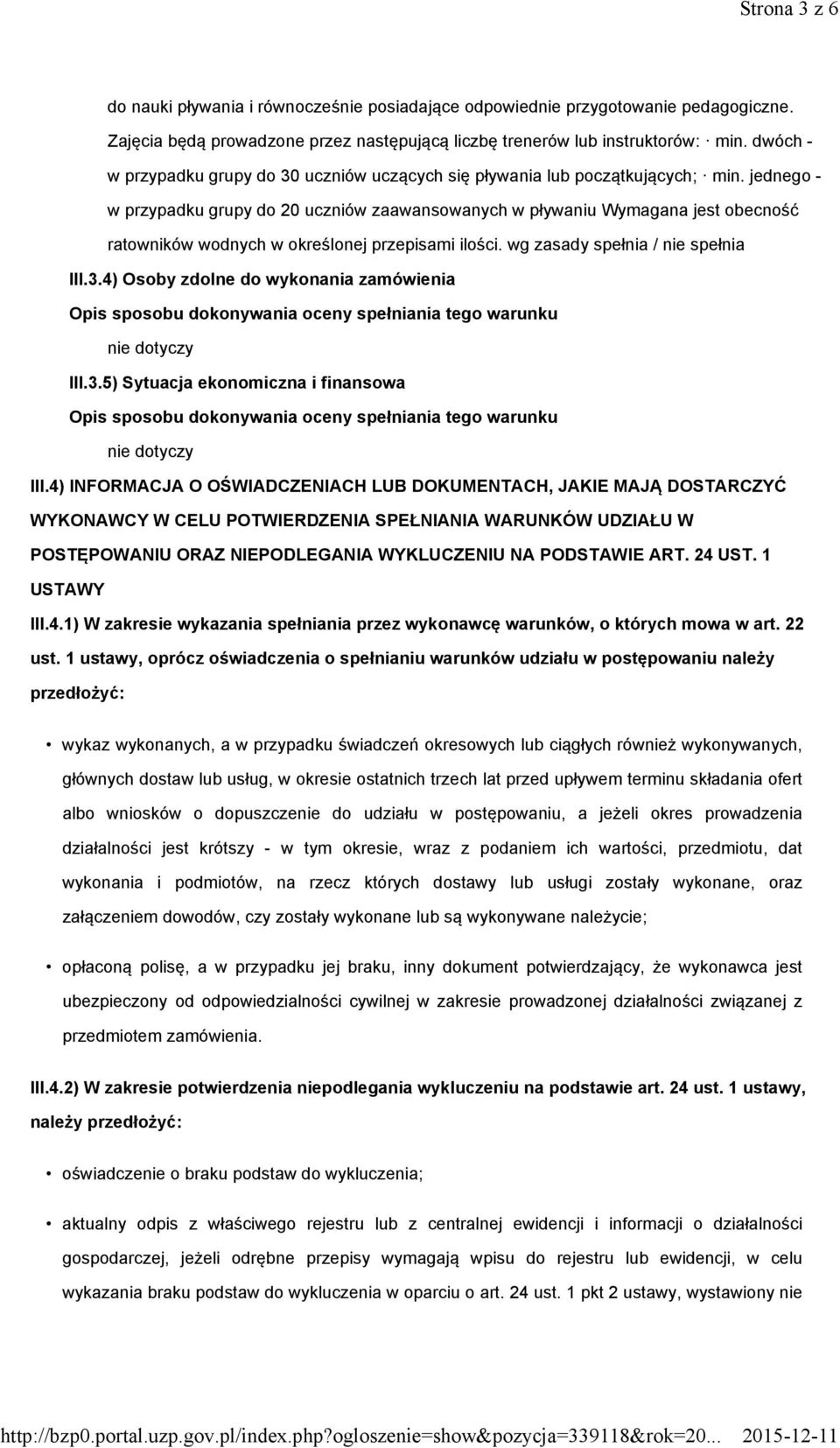 jednego - w przypadku grupy do 20 uczniów zaawansowanych w pływaniu Wymagana jest obecność ratowników wodnych w określonej przepisami ilości. wg zasady spełnia / nie spełnia III.3.