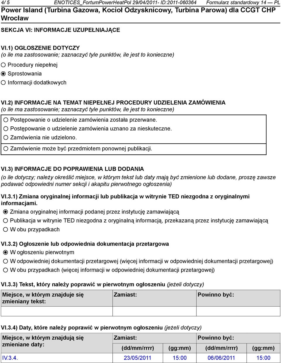 2) INFORMACJE NA TEMAT NIEPEŁNEJ PROCEDURY UDZIELENIA ZAMÓWIENIA (o ile ma zastosowanie; zaznaczyć tyle punktów, ile jest to konieczne) Postępowanie o udzielenie zamówienia została przerwane.