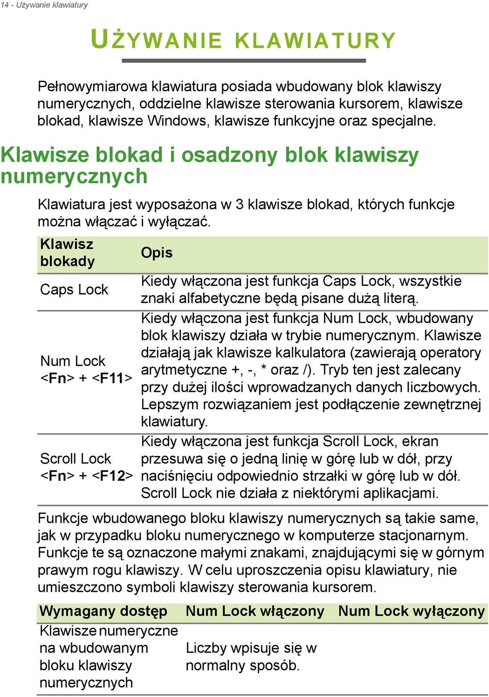 Klawisz blokady Caps Lock Num Lock <Fn> + <F11> Scroll Lock <Fn> + <F12> Opis Kiedy włączona jest funkcja Caps Lock, wszystkie znaki alfabetyczne będą pisane dużą literą.