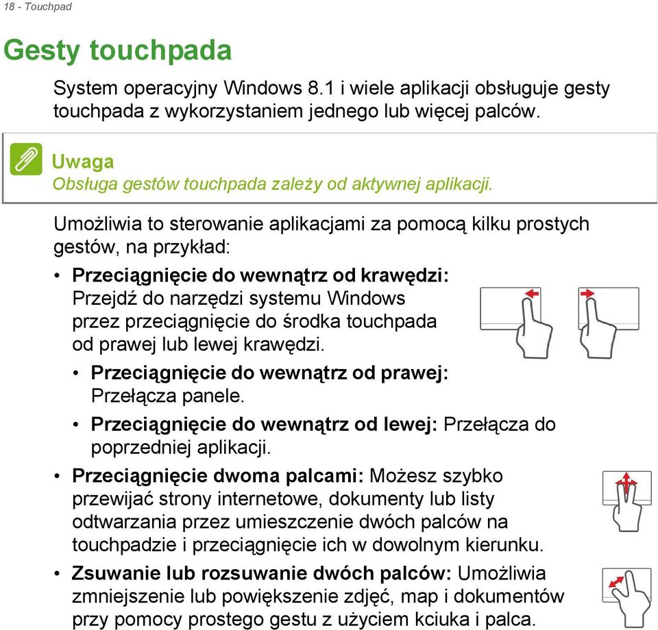 Umożliwia to sterowanie aplikacjami za pomocą kilku prostych gestów, na przykład: Przeciągnięcie do wewnątrz od krawędzi: Przejdź do narzędzi systemu Windows przez przeciągnięcie do środka touchpada