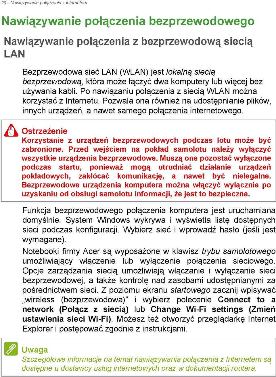 Pozwala ona również na udostępnianie plików, innych urządzeń, a nawet samego połączenia internetowego. Ostrzeżenie Korzystanie z urządzeń bezprzewodowych podczas lotu może być zabronione.