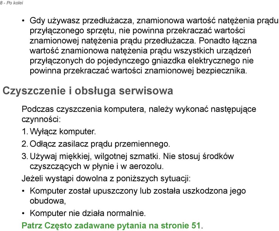 Czyszczenie i obsługa serwisowa Podczas czyszczenia komputera, należy wykonać następujące czynności: 1. Wyłącz komputer. 2. Odłącz zasilacz prądu przemiennego. 3. Używaj miękkiej, wilgotnej szmatki.