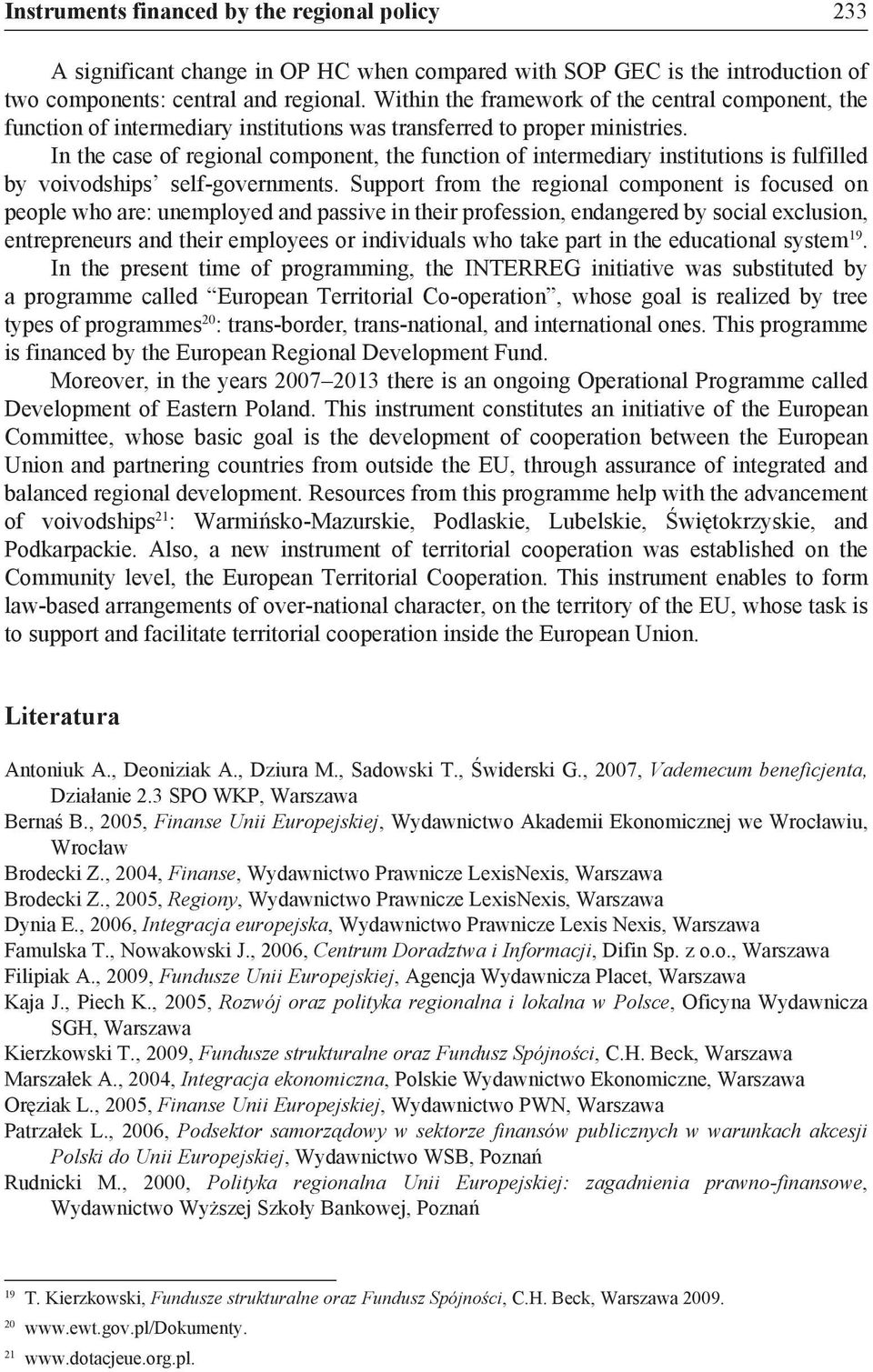 In the case of regional component, the function of intermediary institutions is fulfilled by voivodships self-governments.