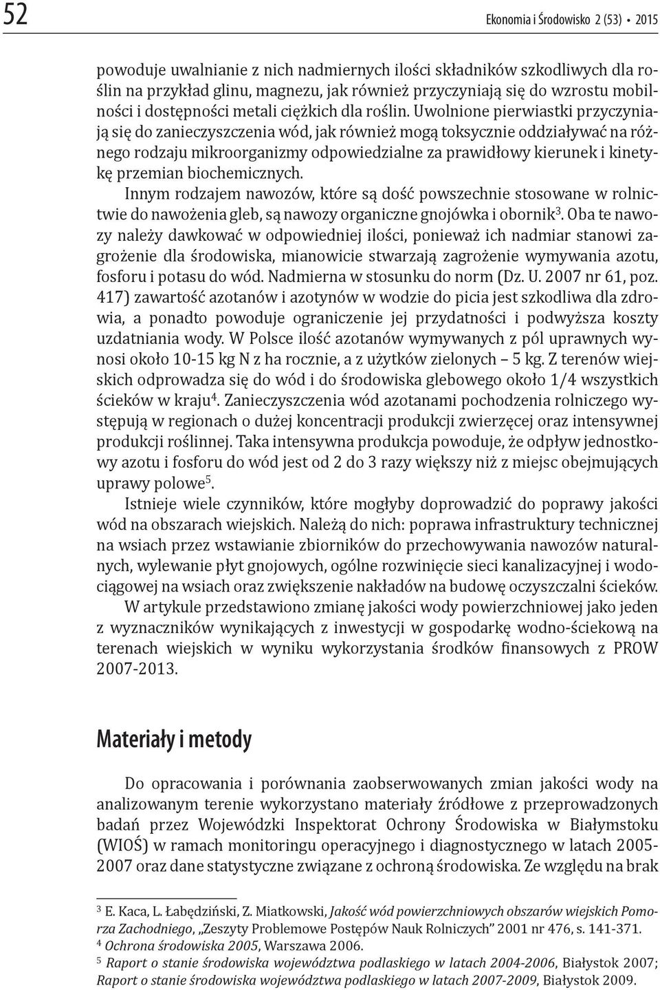 Uwolnione pierwiastki przyczyniają się do zanieczyszczenia wód, jak również mogą toksycznie oddziaływać na różnego rodzaju mikroorganizmy odpowiedzialne za prawidłowy kierunek i kinetykę przemian