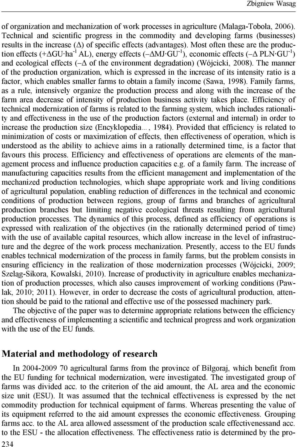 Most often these are the production effects (+ΔGU ha -1 AL), energy effects ( ΔMJ GU -1 ), economic effects ( Δ PLN GU -1 ) and ecological effects ( Δ of the environment degradation) (Wójcicki, 2008).