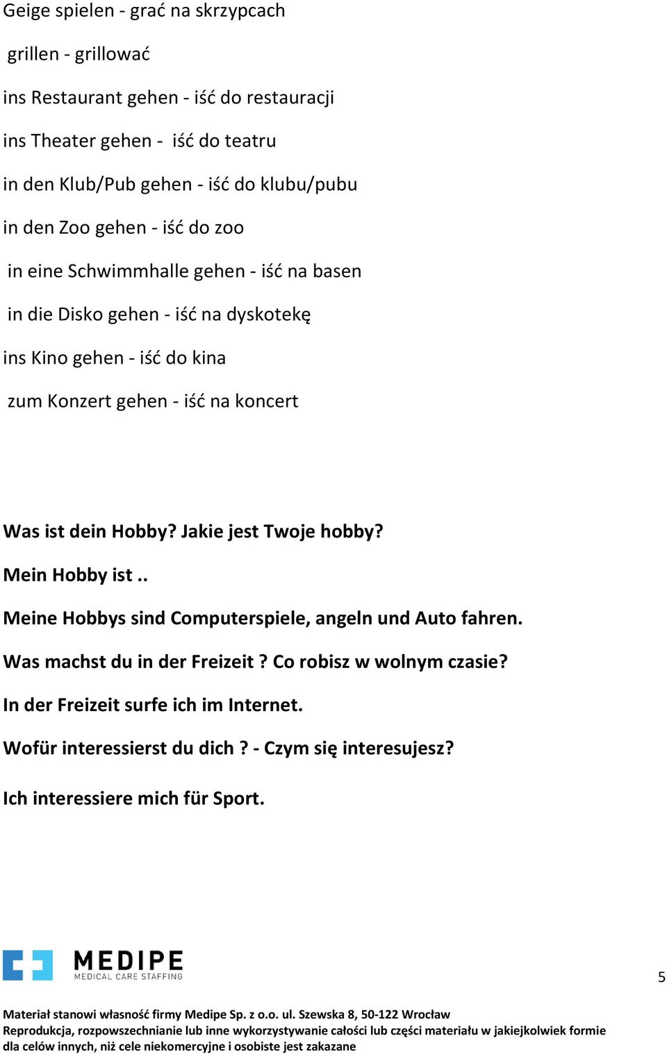 gehen - iść na koncert Was ist dein Hobby? Jakie jest Twoje hobby? Mein Hobby ist.. Meine Hobbys sind Computerspiele, angeln und Auto fahren.