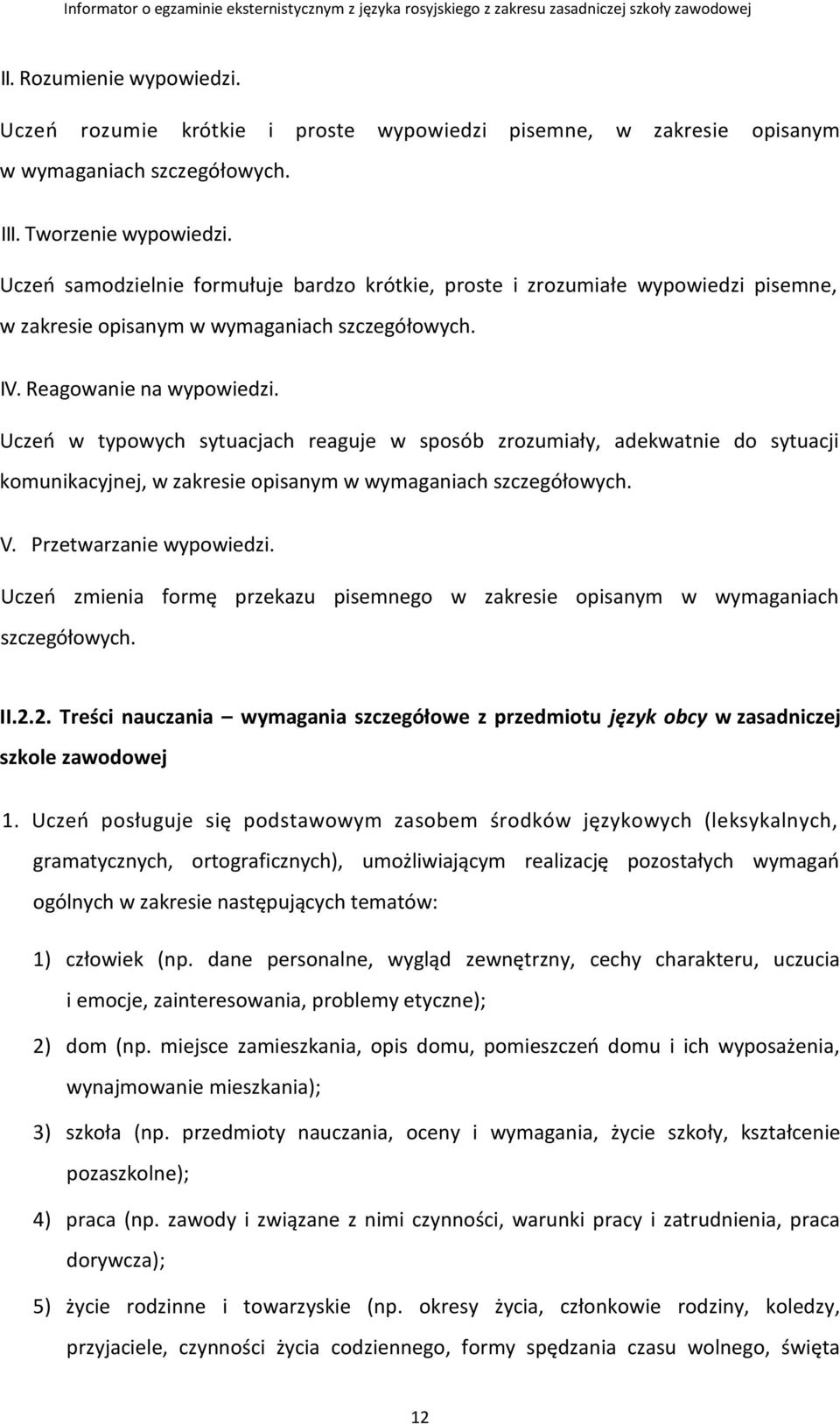 Uczeń w typowych sytuacjach reaguje w sposób zrozumiały, adekwatnie do sytuacji komunikacyjnej, w zakresie opisanym w wymaganiach szczegółowych. V. Przetwarzanie wypowiedzi.