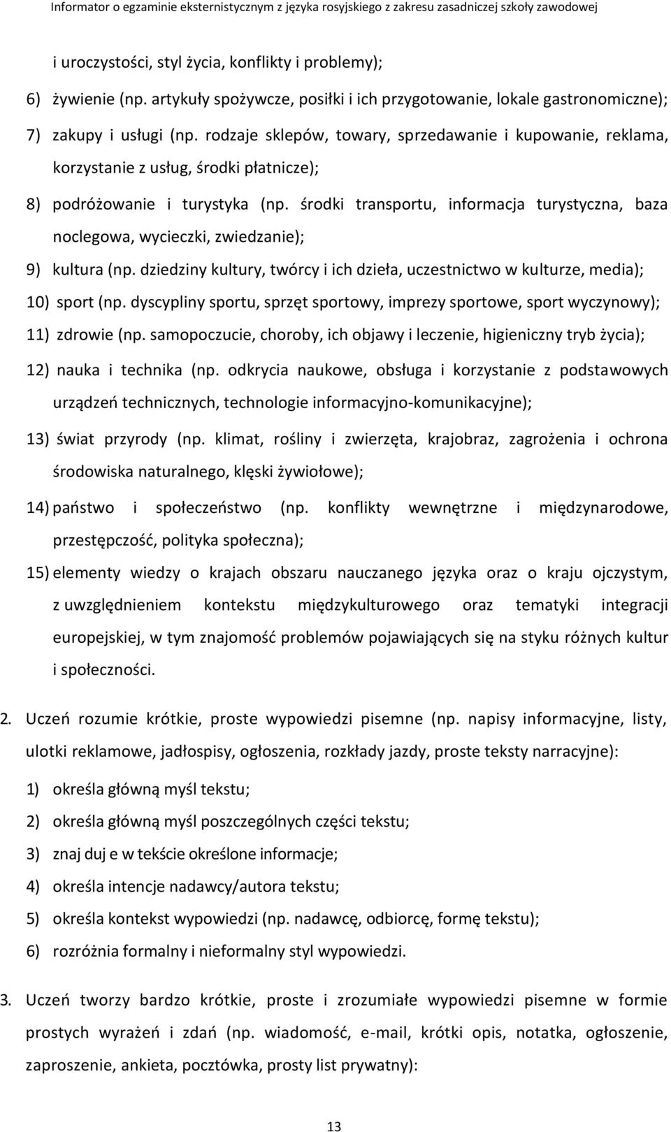 środki transportu, informacja turystyczna, baza noclegowa, wycieczki, zwiedzanie); 9) kultura (np. dziedziny kultury, twórcy i ich dzieła, uczestnictwo w kulturze, media); 10) sport (np.