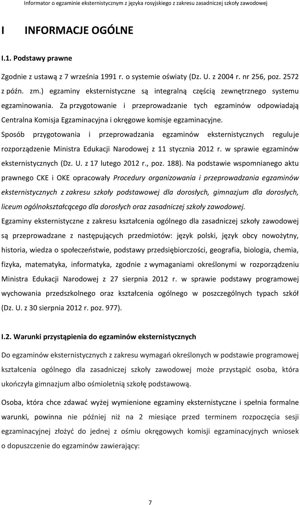 Za przygotowanie i przeprowadzanie tych egzaminów odpowiadają Centralna Komisja Egzaminacyjna i okręgowe komisje egzaminacyjne.