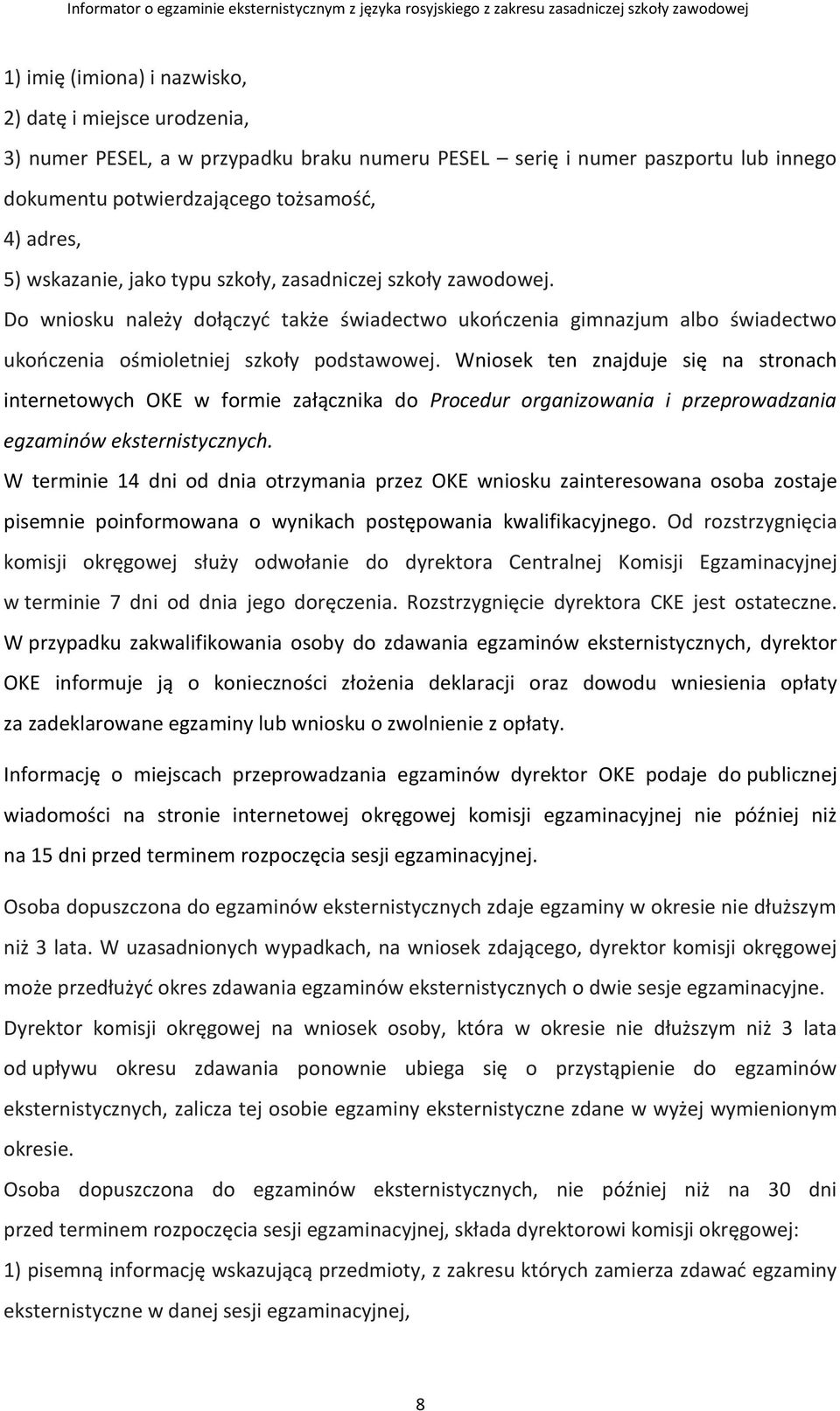 Wniosek ten znajduje się na stronach internetowych OKE w formie załącznika do Procedur organizowania i przeprowadzania egzaminów eksternistycznych.