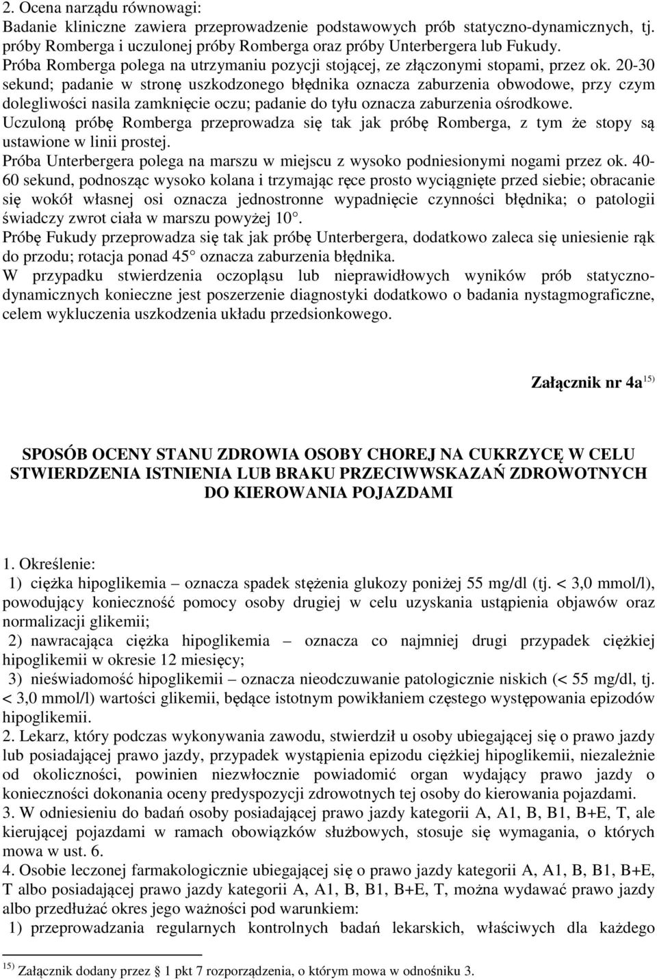 20-30 sekund; padanie w stronę uszkodzonego błędnika oznacza zaburzenia obwodowe, przy czym dolegliwości nasila zamknięcie oczu; padanie do tyłu oznacza zaburzenia ośrodkowe.